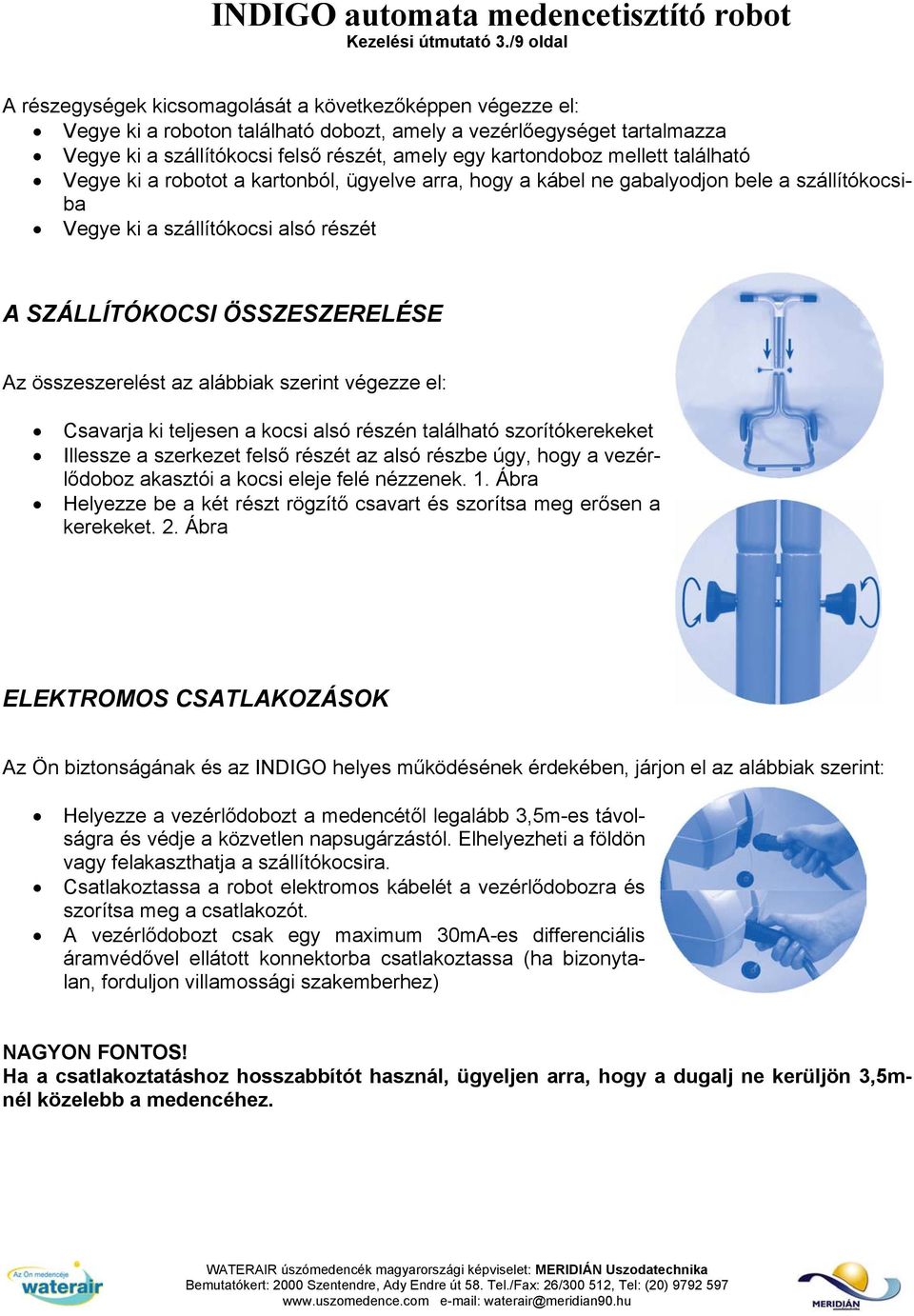 kartondoboz mellett található Vegye ki a robotot a kartonból, ügyelve arra, hogy a kábel ne gabalyodjon bele a szállítókocsiba Vegye ki a szállítókocsi alsó részét A SZÁLLÍTÓKOCSI ÖSSZESZERELÉSE Az