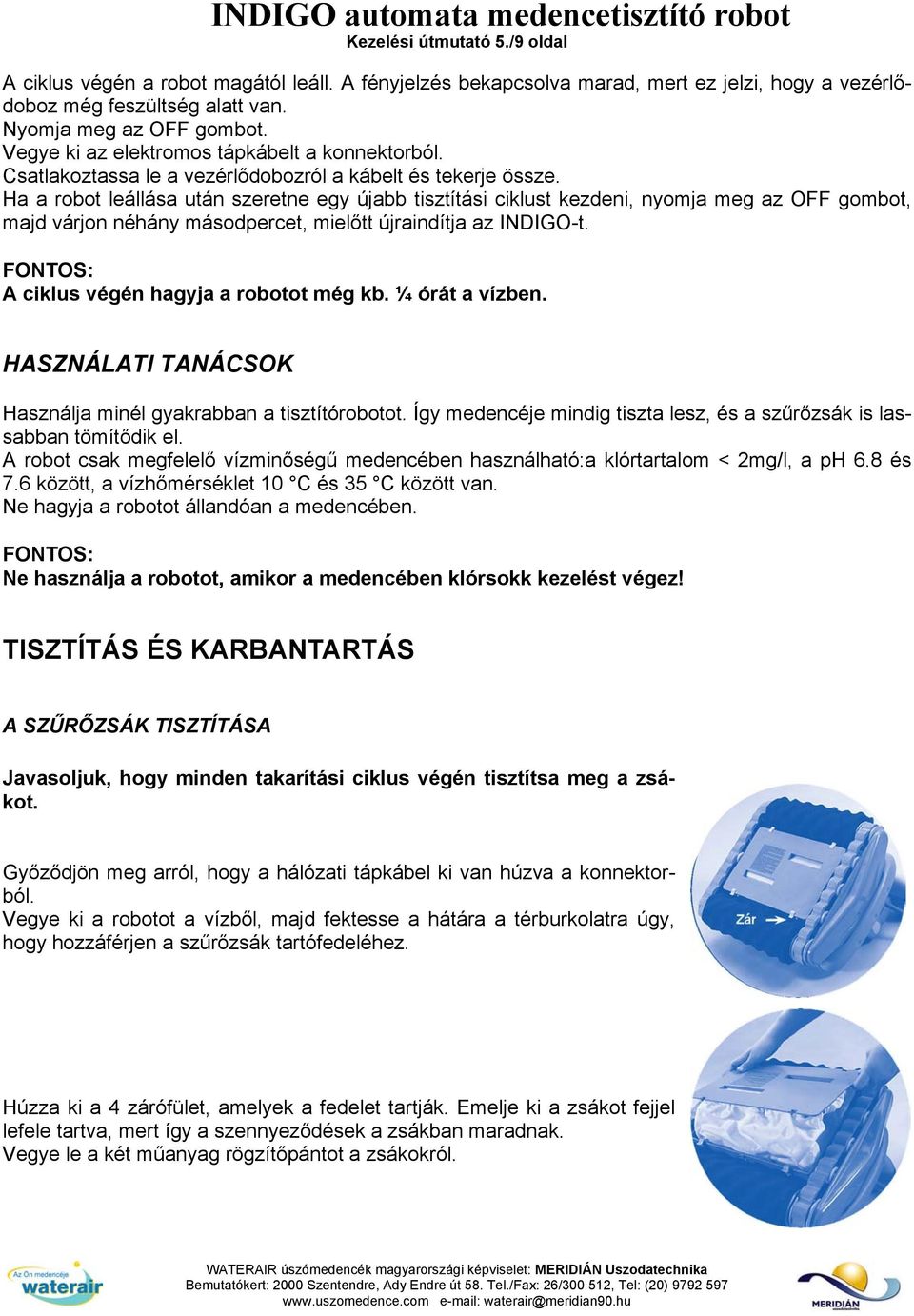 Ha a robot leállása után szeretne egy újabb tisztítási ciklust kezdeni, nyomja meg az OFF gombot, majd várjon néhány másodpercet, mielőtt újraindítja az INDIGO-t.