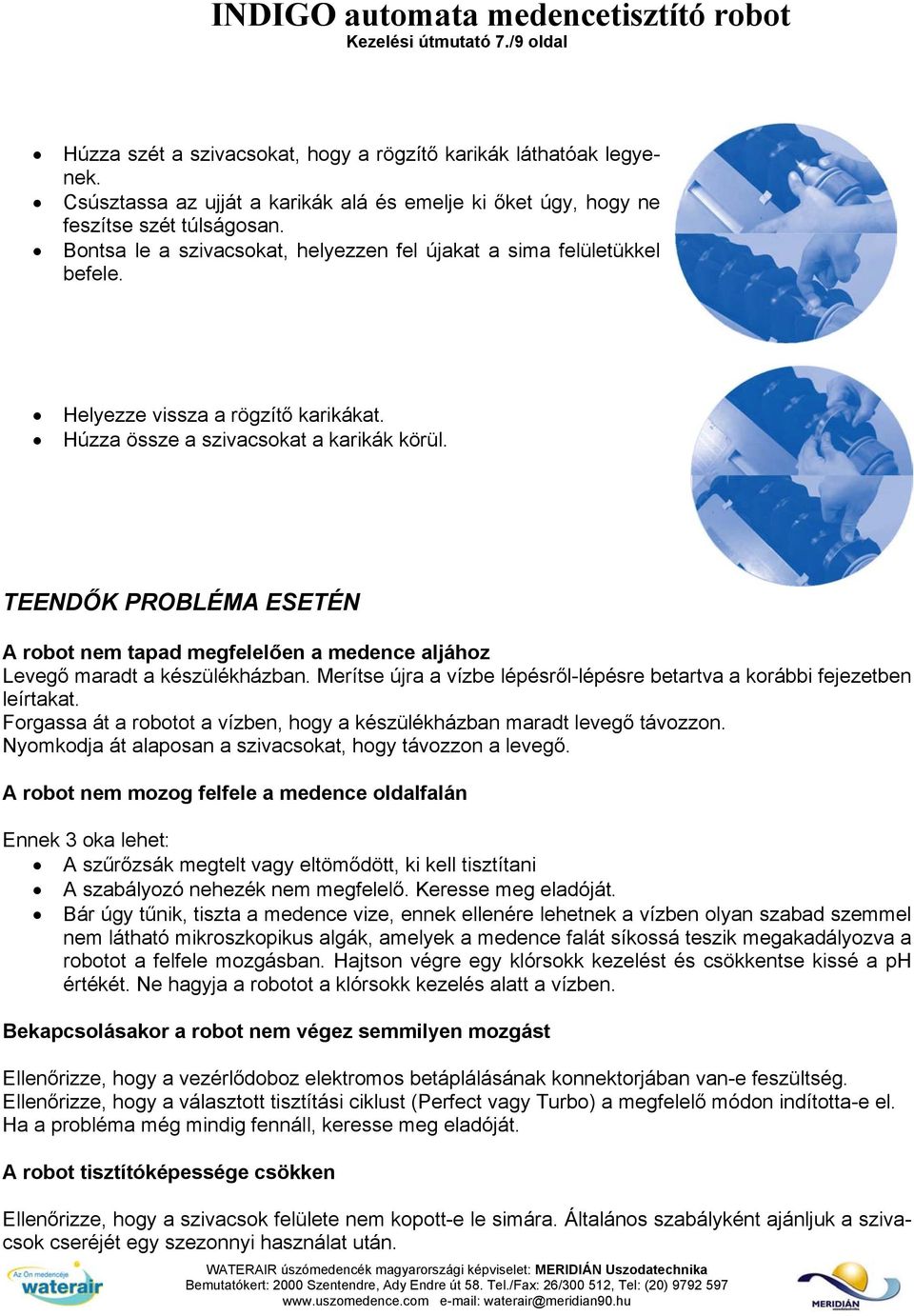 TEENDŐK PROBLÉMA ESETÉN A robot nem tapad megfelelően a medence aljához Levegő maradt a készülékházban. Merítse újra a vízbe lépésről-lépésre betartva a korábbi fejezetben leírtakat.