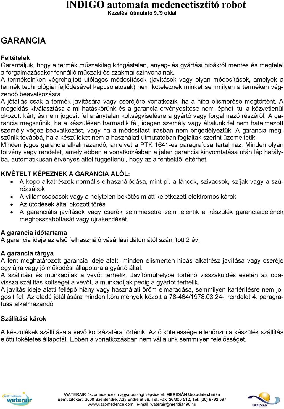 A termékeinken végrehajtott utólagos módosítások (javítások vagy olyan módosítások, amelyek a termék technológiai fejlődésével kapcsolatosak) nem köteleznek minket semmilyen a terméken végzendő