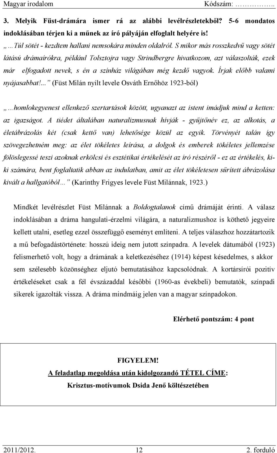 Írjak előbb valami nyájasabbat!... (Füst Milán nyílt levele Osváth Ernőhöz 1923-ból) homlokegyenest ellenkező szertartások között, ugyanazt az istent imádjuk mind a ketten: az igazságot.