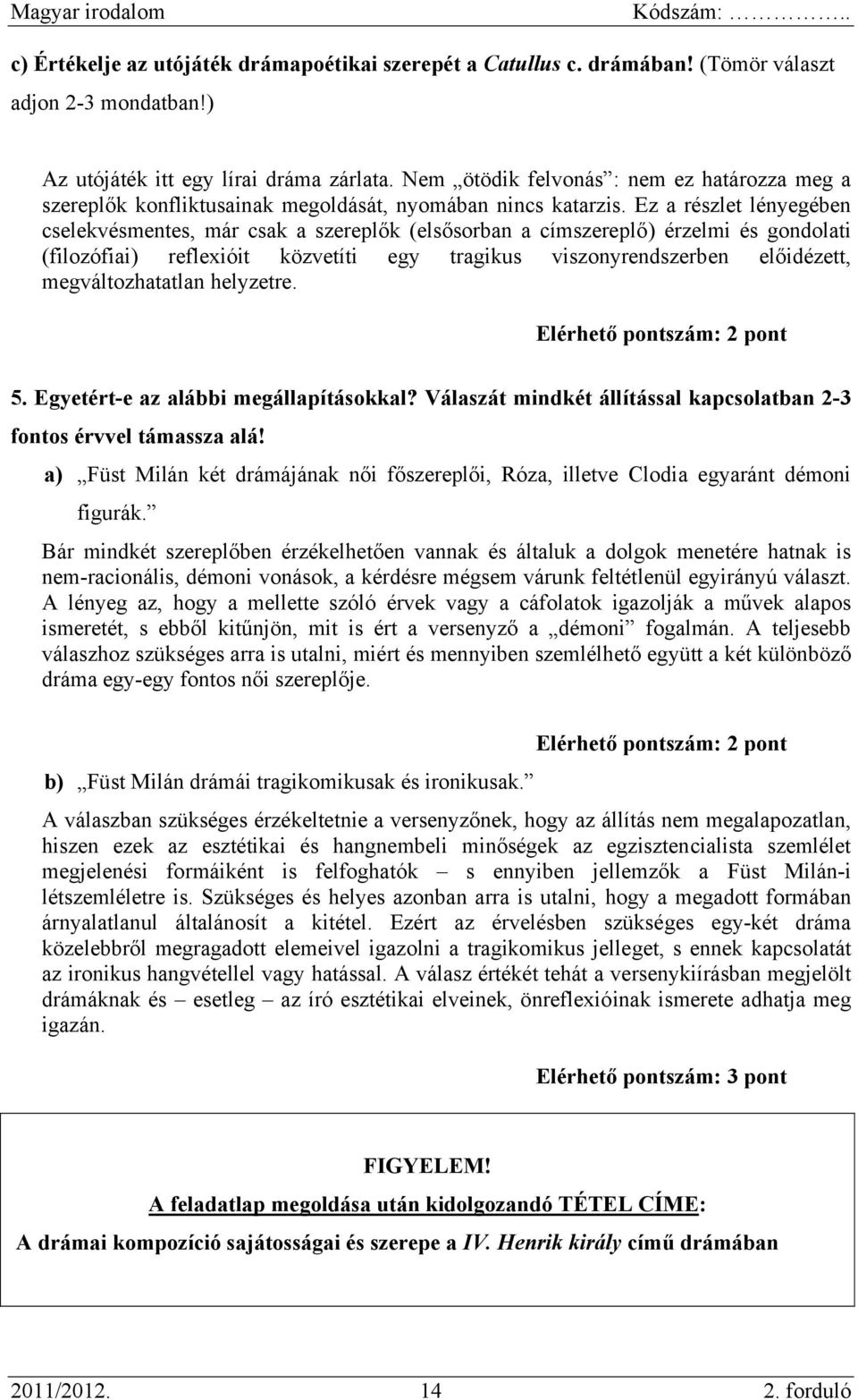 Ez a részlet lényegében cselekvésmentes, már csak a szereplők (elsősorban a címszereplő) érzelmi és gondolati (filozófiai) reflexióit közvetíti egy tragikus viszonyrendszerben előidézett,