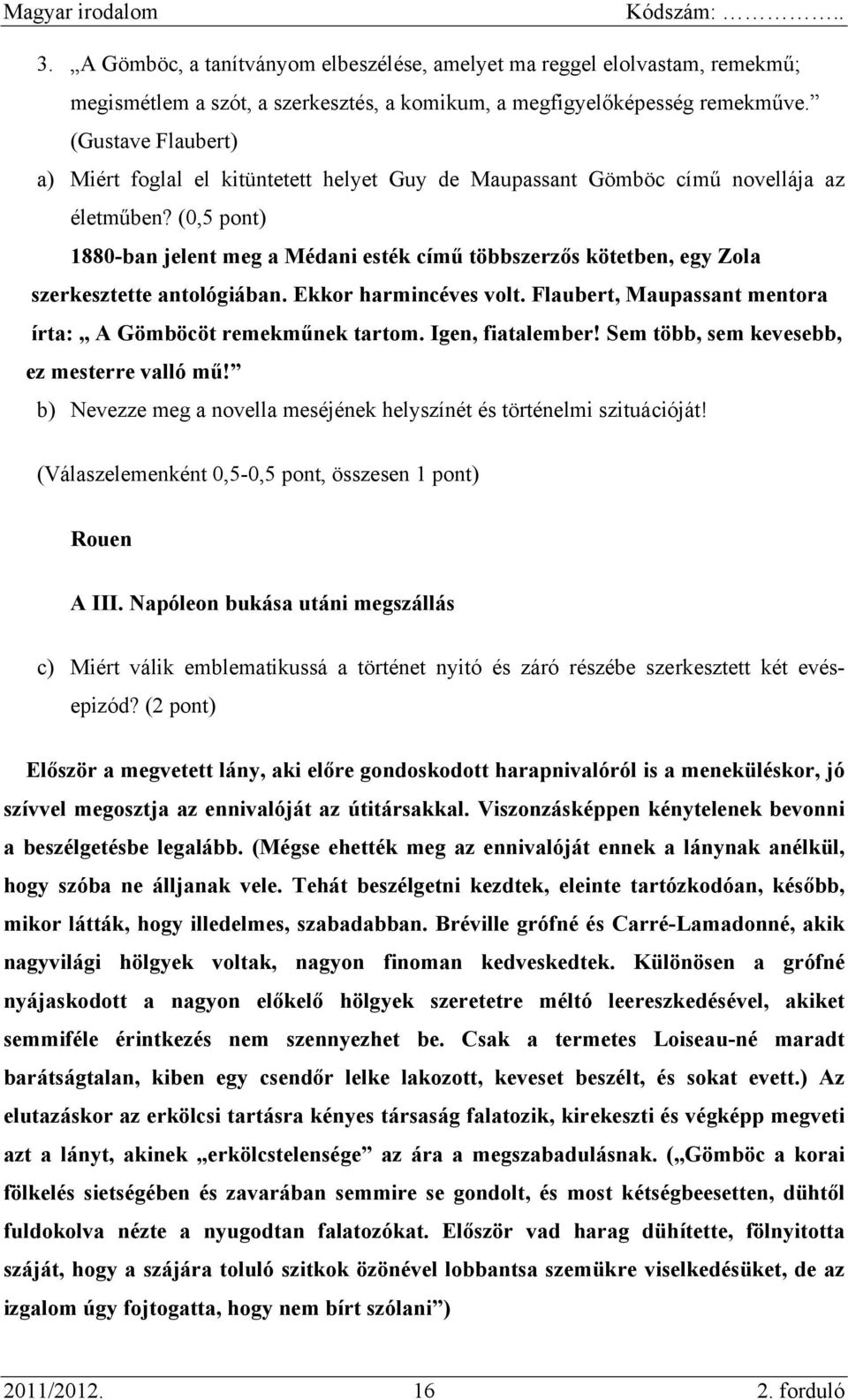 (0,5 pont) 1880-ban jelent meg a Médani esték című többszerzős kötetben, egy Zola szerkesztette antológiában. Ekkor harmincéves volt. Flaubert, Maupassant mentora írta: A Gömböcöt remekműnek tartom.