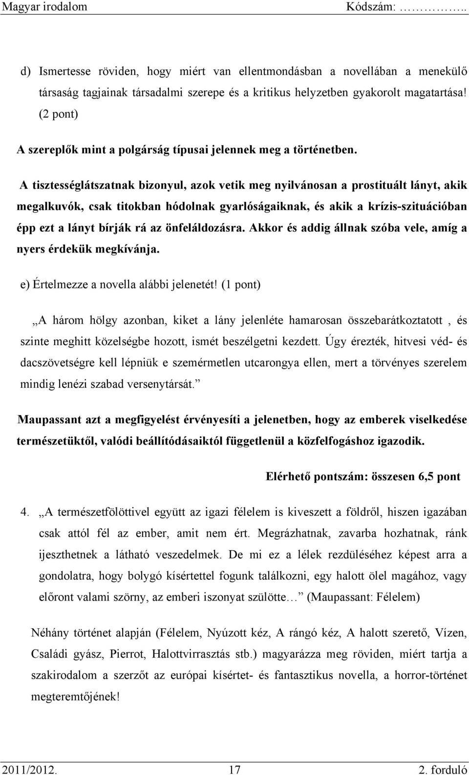A tisztességlátszatnak bizonyul, azok vetik meg nyilvánosan a prostituált lányt, akik megalkuvók, csak titokban hódolnak gyarlóságaiknak, és akik a krízis-szituációban épp ezt a lányt bírják rá az