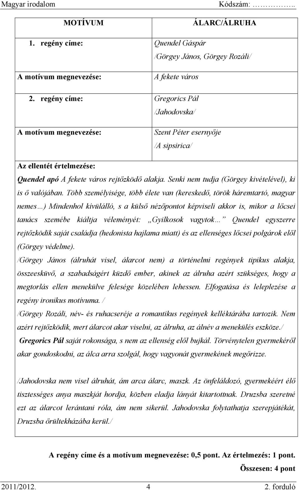 Senki nem tudja (Görgey kivételével), ki is ő valójában.