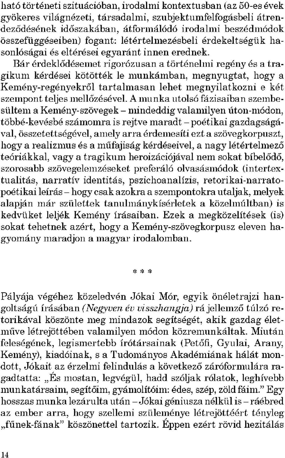 Bár érdeklődésemet rigorózusan a történelmi regény és a tra gikum kérdései kötötték le munkámban, megnyugtat, hogy a Kemény-regényekről tartalmasan lehet megnyilatkozni e két szempont teljes