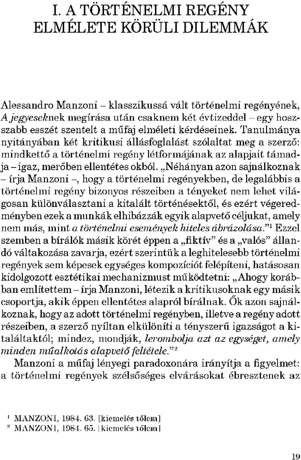 Tanulmánya nyitányában két kritikusi állásfoglalást szólaltat meg a szerző: mindkettő a történelmi regény létformájának az alapjait támad ja - igaz, merőben ellentétes okból.