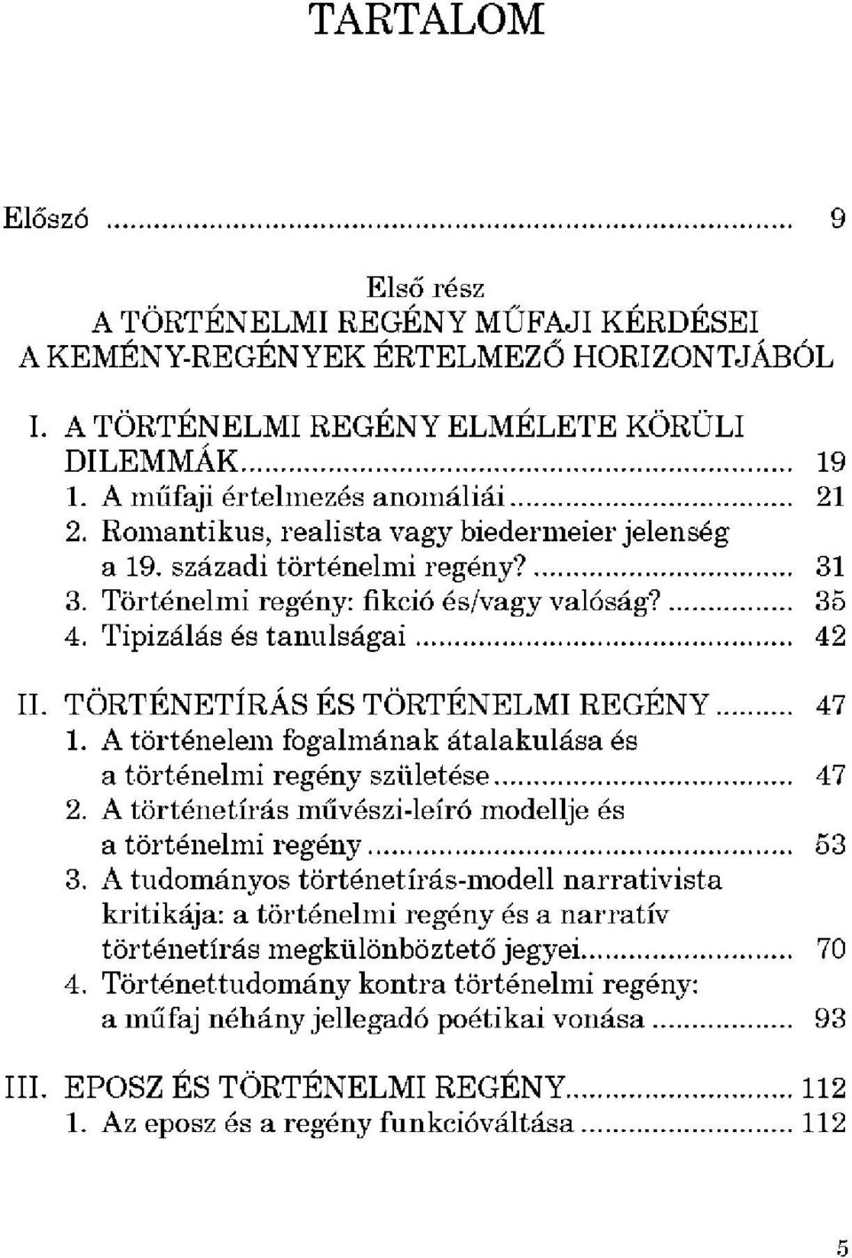 TÖRTÉNETÍRÁS ÉS TÖRTÉNELMI REGÉNY 47 1. A történelem fogalmának átalakulása és a történelmi regény születése 47 2. A történetírás művészi-leíró modellje és a történelmi regény 53 3.