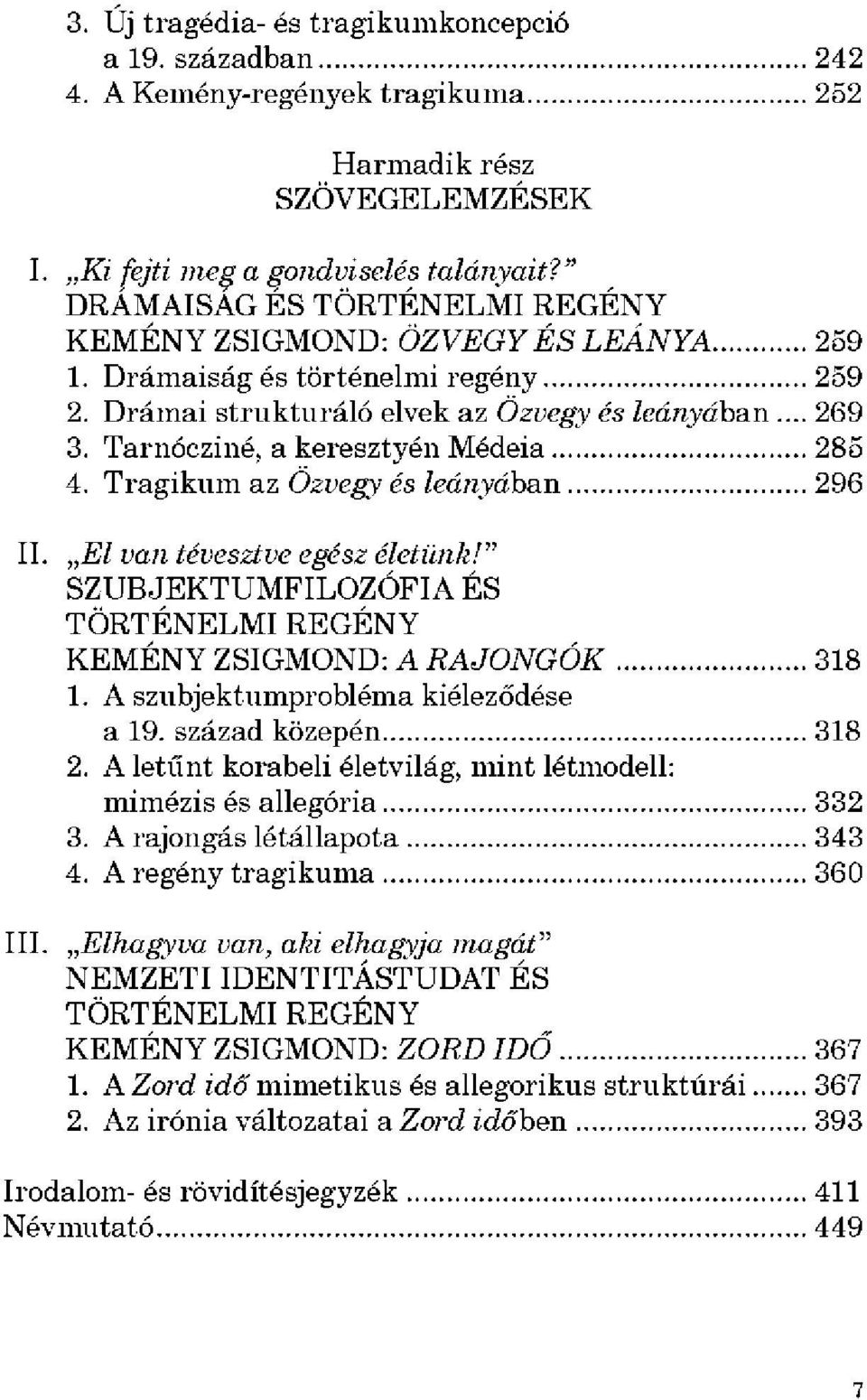 Tarnócziné, a keresztyén Médeia 285 4. Tragikum az Özvegy és leányában 296 II. El van tévesztve egész életünk!" SZUBJEKTUMFILOZÓFIA ÉS TÖRTÉNELMI REGÉNY KEMÉNY ZSIGMOND: A RAJONGÓK 318 1.
