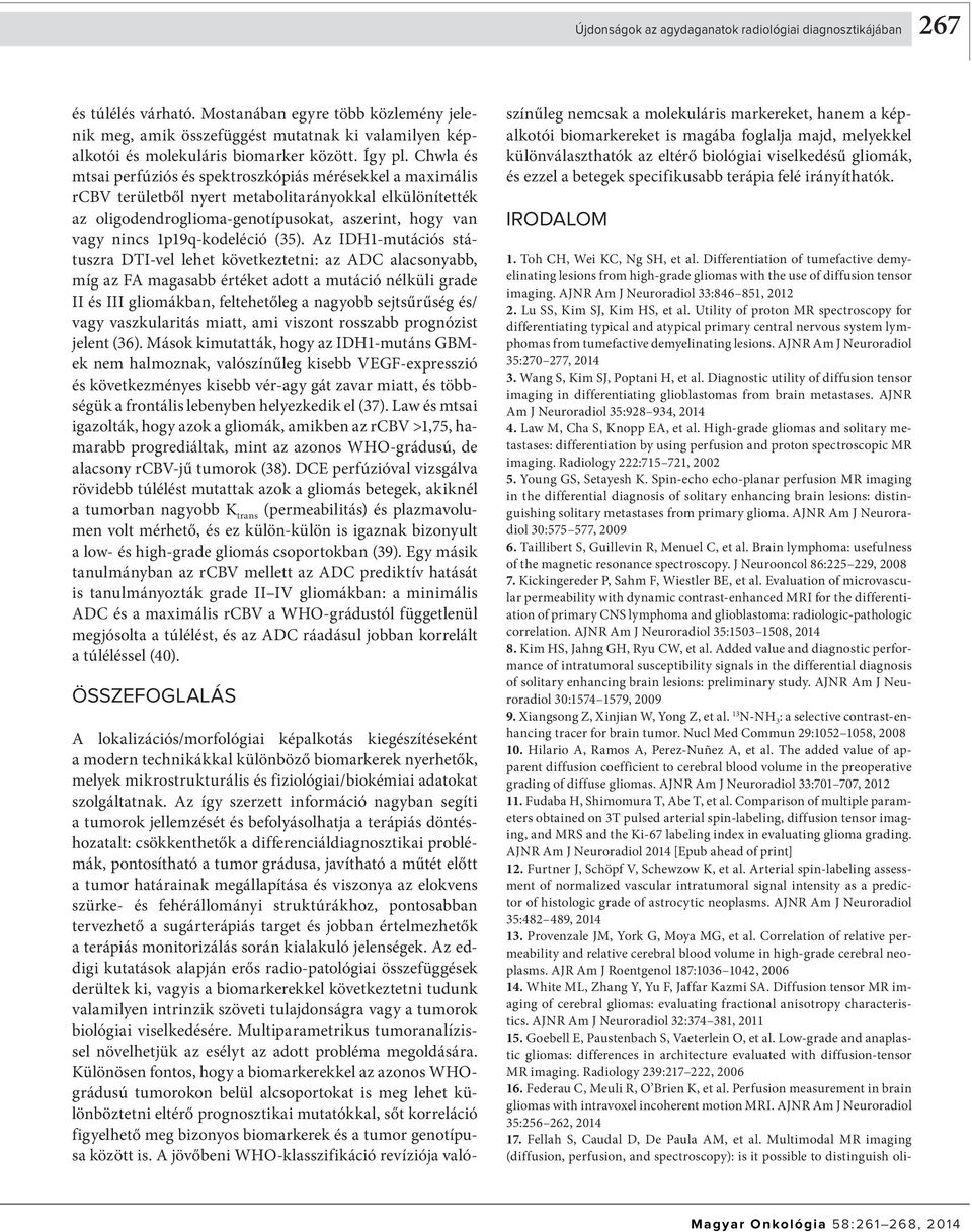 Chwla és mtsai perfúziós és spektroszkópiás mérésekkel a maximális rcbv területből nyert metabolitarányokkal elkülönítették az oligodendroglioma-genotípusokat, aszerint, hogy van vagy nincs