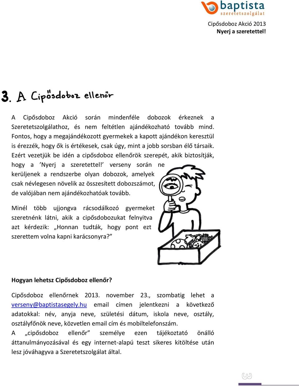 Ezért vezetjük be idén a cipősdoboz ellenőrök szerepét, akik biztosítják, hogy a verseny során ne kerüljenek a rendszerbe olyan dobozok, amelyek csak névlegesen növelik az összesített dobozszámot, de