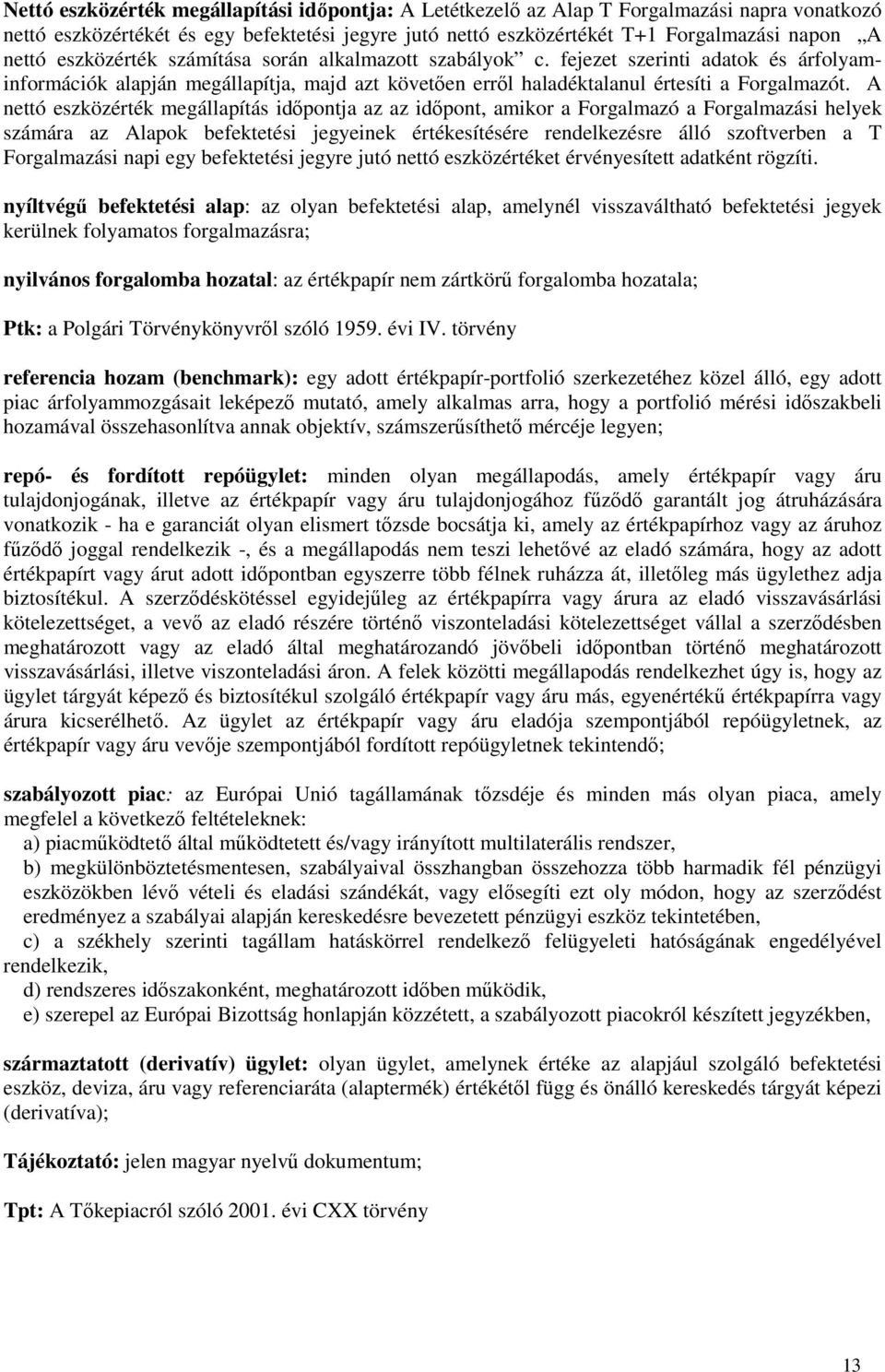 A nettó eszközérték megállapítás időpontja az az időpont, amikor a Forgalmazó a Forgalmazási helyek számára az Alapok befektetési jegyeinek értékesítésére rendelkezésre álló szoftverben a T