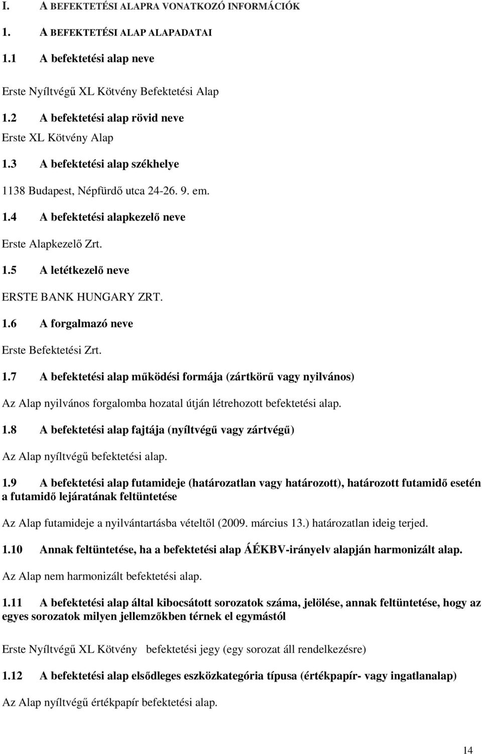 1.6 A forgalmazó neve Erste Befektetési Zrt. 1.7 A befektetési alap működési formája (zártkörű vagy nyilvános) Az Alap nyilvános forgalomba hozatal útján létrehozott befektetési alap. 1.8 A befektetési alap fajtája (nyíltvégű vagy zártvégű) Az Alap nyíltvégű befektetési alap.