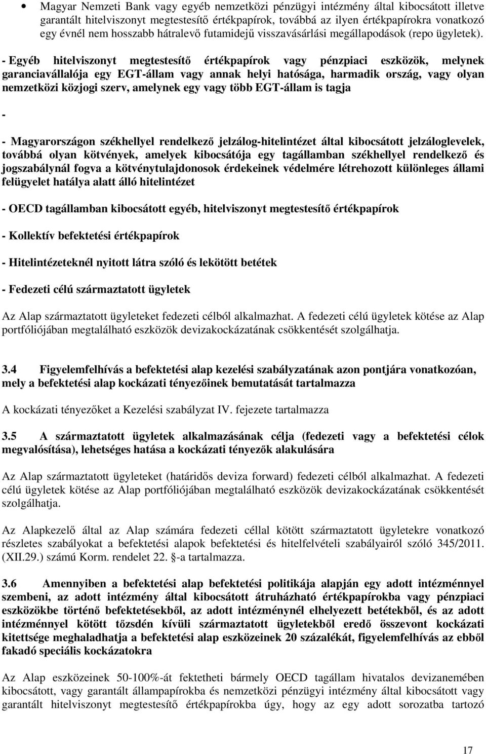 - Egyéb hitelviszonyt megtestesítő értékpapírok vagy pénzpiaci eszközök, melynek garanciavállalója egy EGT-állam vagy annak helyi hatósága, harmadik ország, vagy olyan nemzetközi közjogi szerv,