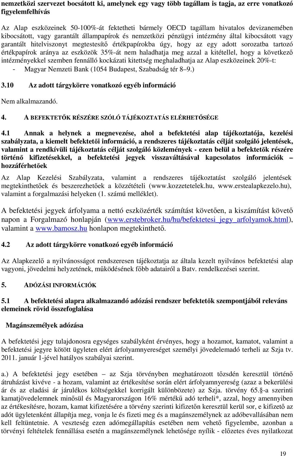 értékpapírok aránya az eszközök 35%-át nem haladhatja meg azzal a kitétellel, hogy a következő intézményekkel szemben fennálló kockázati kitettség meghaladhatja az Alap eszközeinek 20%-t: - Magyar