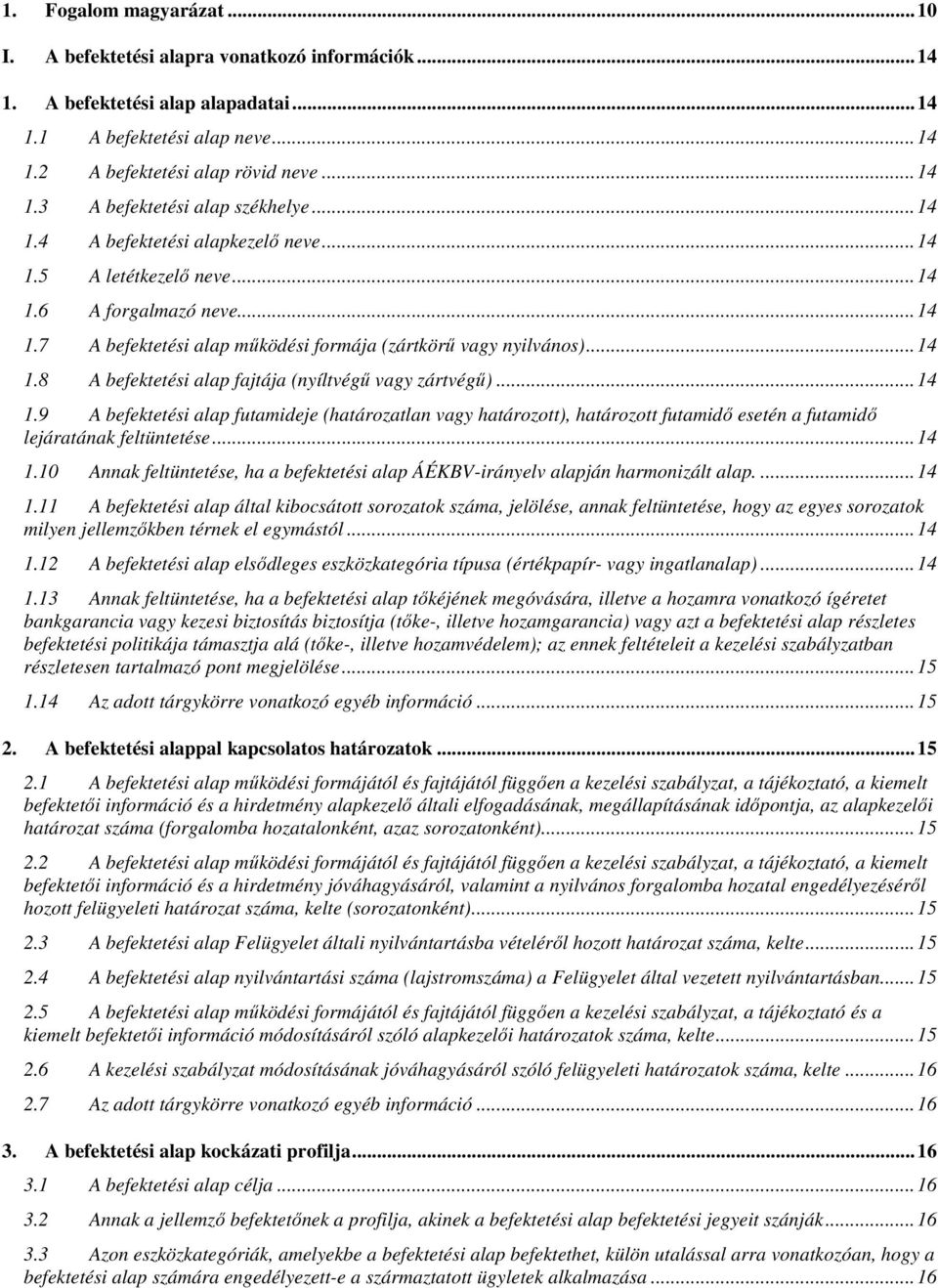 .. 14 1.9 A befektetési alap futamideje (határozatlan vagy határozott), határozott futamidő esetén a futamidő lejáratának feltüntetése... 14 1.10 Annak feltüntetése, ha a befektetési alap ÁÉKBV-irányelv alapján harmonizált alap.