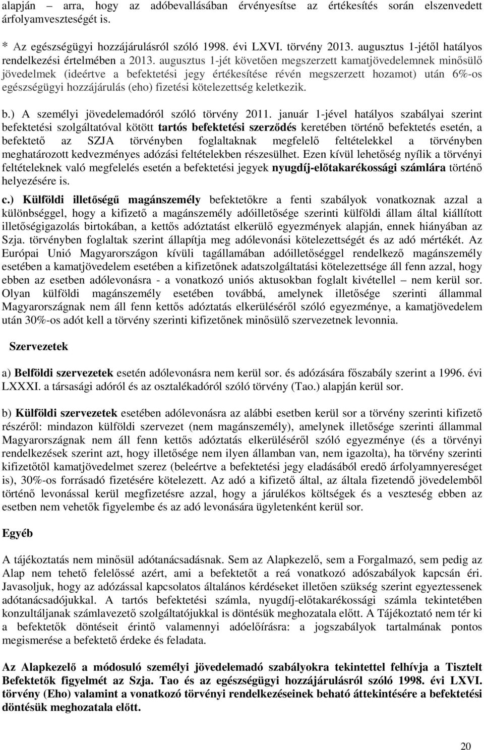 augusztus 1-jét követően megszerzett kamatjövedelemnek minősülő jövedelmek (ideértve a befektetési jegy értékesítése révén megszerzett hozamot) után 6%-os egészségügyi hozzájárulás (eho) fizetési