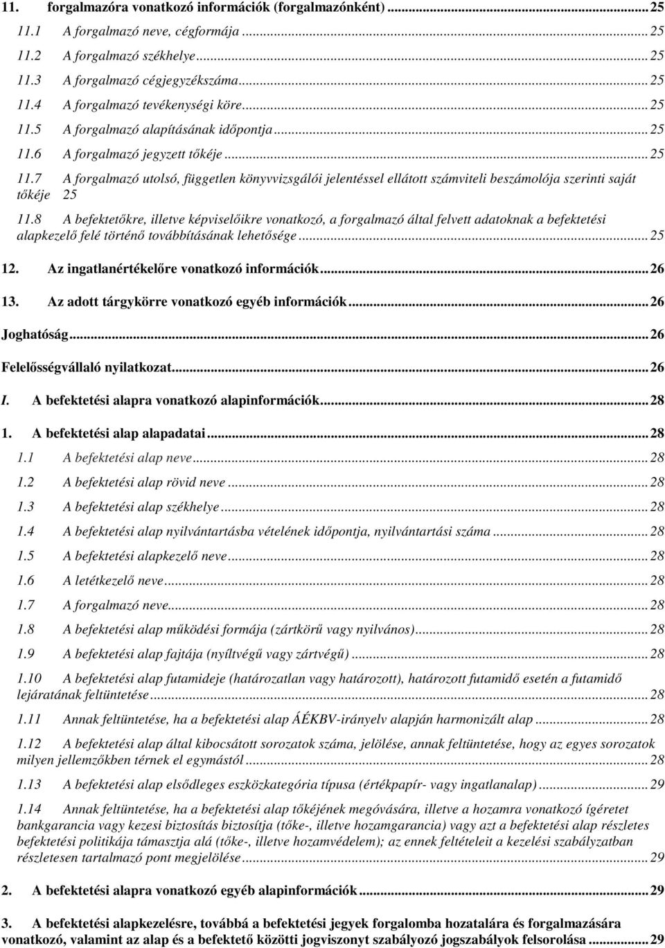 8 A befektetőkre, illetve képviselőikre vonatkozó, a forgalmazó által felvett adatoknak a befektetési alapkezelő felé történő továbbításának lehetősége... 25 12.