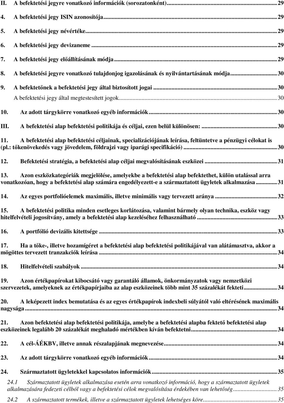 .. 30 A befektetési jegy által megtestesített jogok... 30 10. Az adott tárgykörre vonatkozó egyéb információk... 30 III. A befektetési alap befektetési politikája és céljai, ezen belül különösen:.