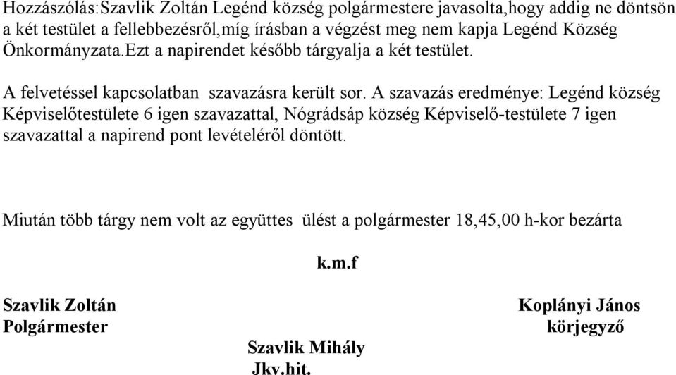 A szavazás eredménye: Legénd község Képviselőtestülete 6 igen szavazattal, Nógrádsáp község Képviselő-testülete 7 igen szavazattal a napirend pont