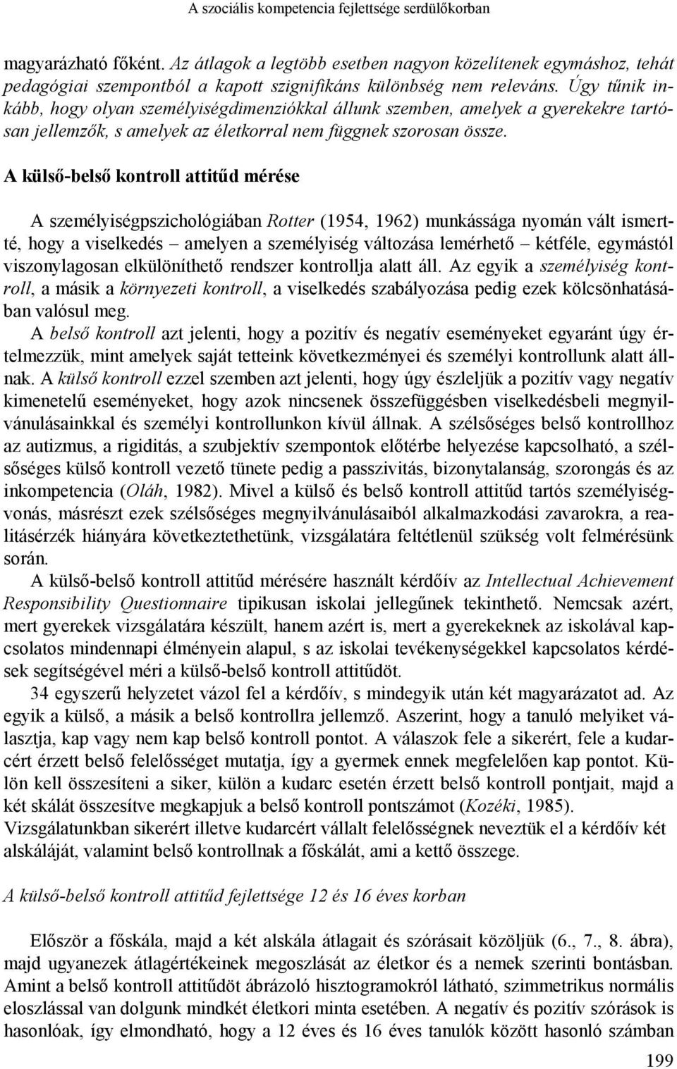 Úgy tűnik inkább, hogy olyan személyiségdimenziókkal állunk szemben, amelyek a gyerekekre tartósan jellemzők, s amelyek az életkorral nem függnek szorosan össze.