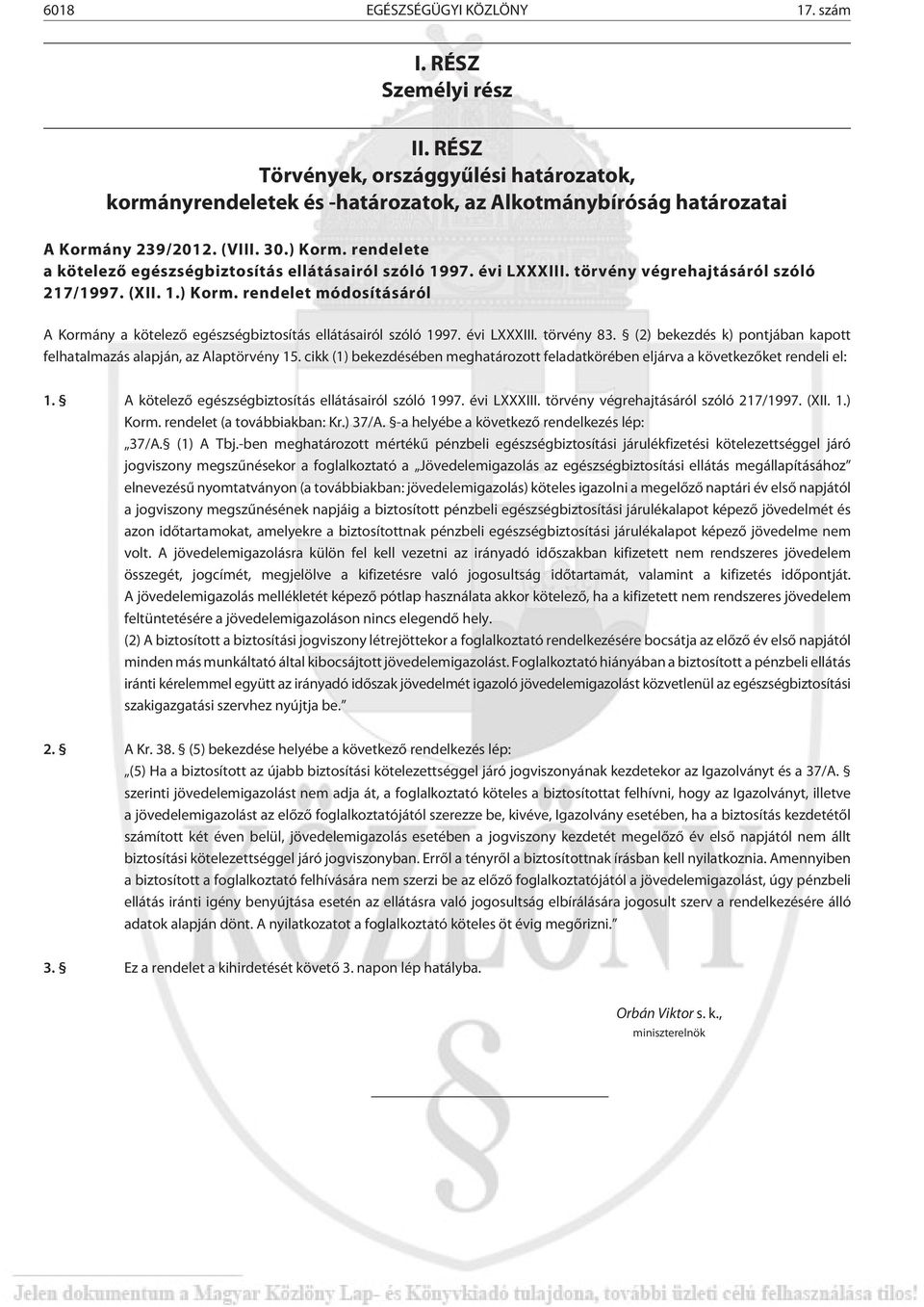 évi LXXXIII. törvény 83. (2) bekezdés k) pontjában kapott felhatalmazás alapján, az Alaptörvény 15. cikk (1) bekezdésében meghatározott feladatkörében eljárva a következõket rendeli el: 1.