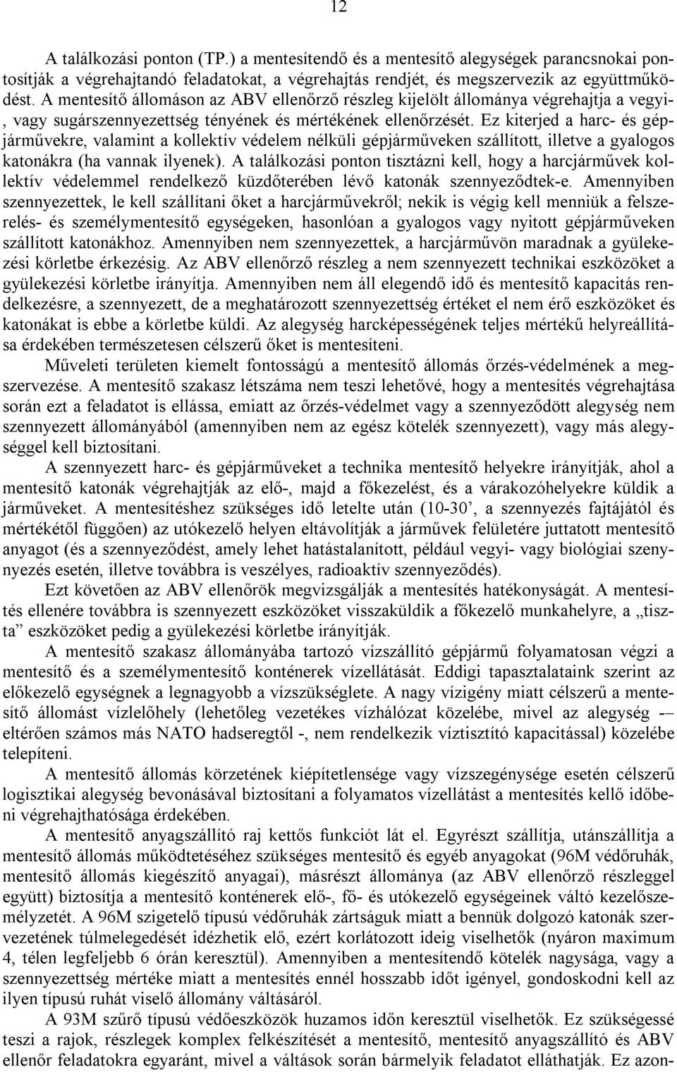 Ez kiterjed a harc- és gépjárművekre, valamint a kollektív védelem nélküli gépjárműveken szállított, illetve a gyalogos katonákra (ha vannak ilyenek).