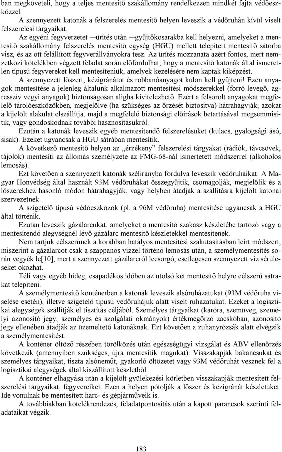 Az egyéni fegyverzetet - ürítés után - gyűjtőkosarakba kell helyezni, amelyeket a mentesítő szakállomány felszerelés mentesítő egység (HGU) mellett telepített mentesítő sátorba visz, és az ott