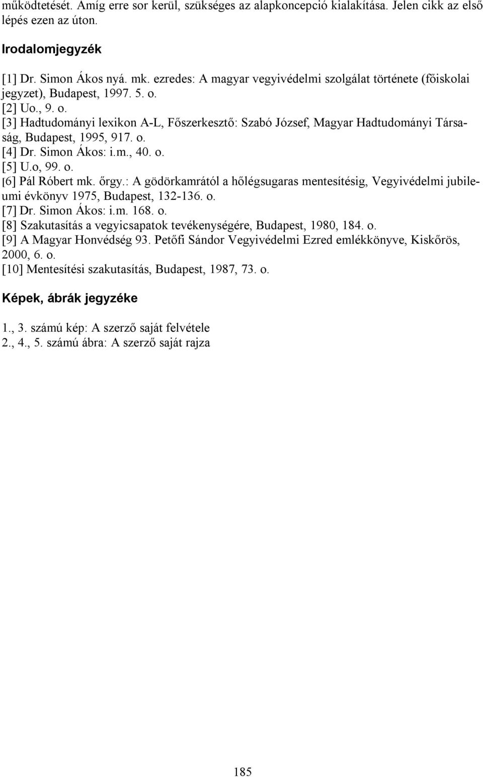 [2] Uo., 9. o. [3] Hadtudományi lexikon A-L, Főszerkesztő: Szabó József, Magyar Hadtudományi Társaság, Budapest, 1995, 917. o. [4] Dr. Simon Ákos: i.m., 40. o. [5] U.o, 99. o. [6] Pál Róbert mk. őrgy.