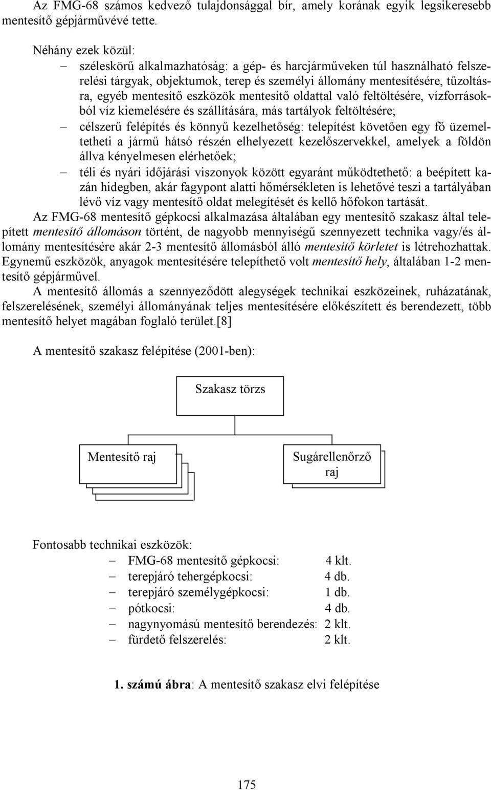 eszközök mentesítő oldattal való feltöltésére, vízforrásokból víz kiemelésére és szállítására, más tartályok feltöltésére; célszerű felépítés és könnyű kezelhetőség: telepítést követően egy fő
