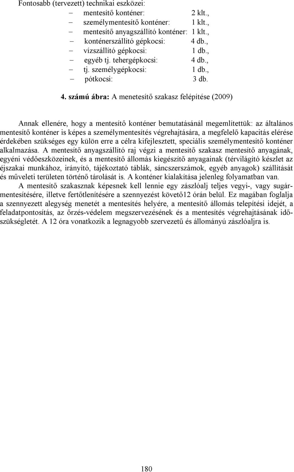 db., tj. személygépkocsi: 1 db., pótkocsi: 3 db. 4.