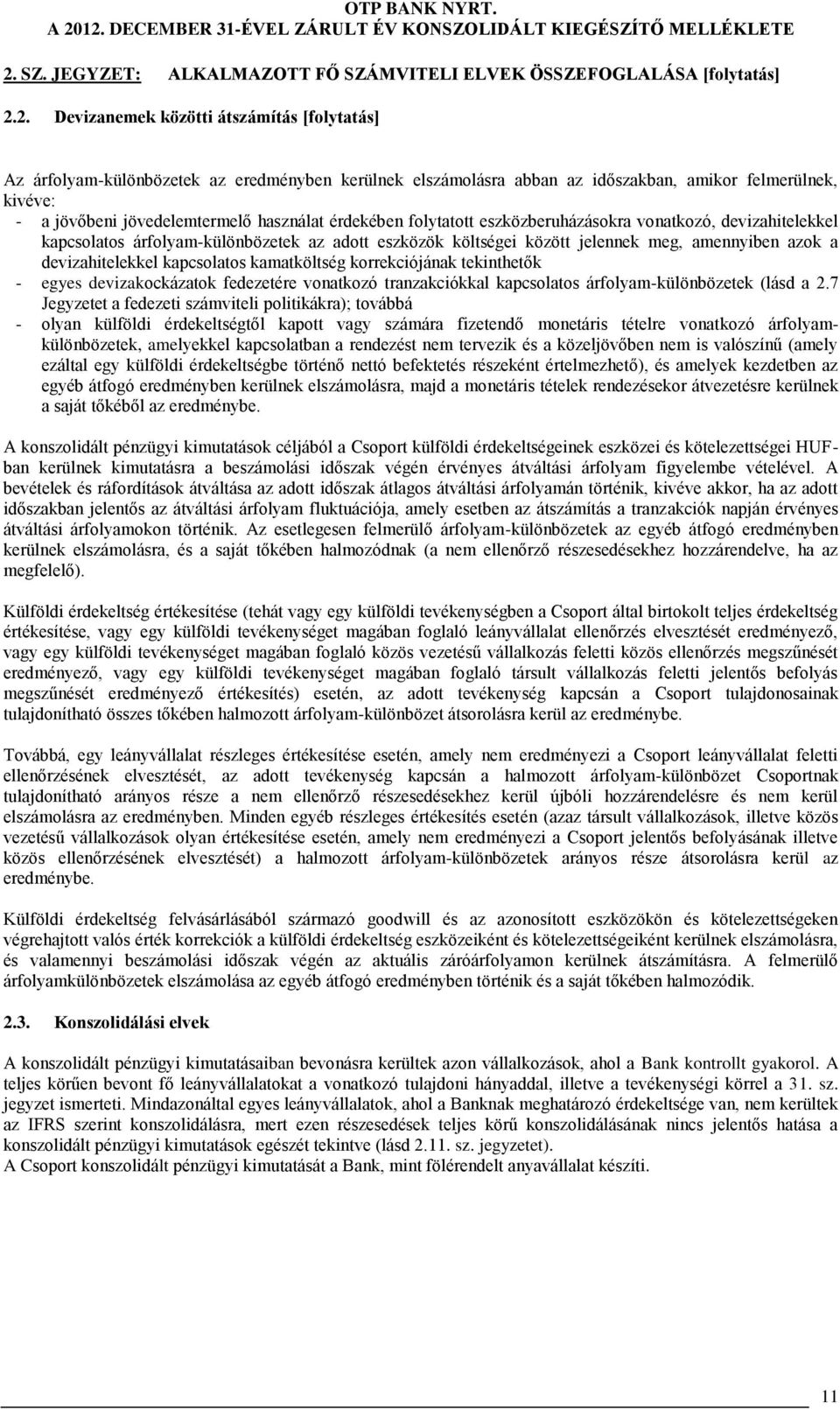 devizahitelekkel kapcsolatos árfolyamkülönbözetek az adott eszközök költségei között jelennek meg, amennyiben azok a devizahitelekkel kapcsolatos kamatköltség korrekciójának tekinthetők egyes