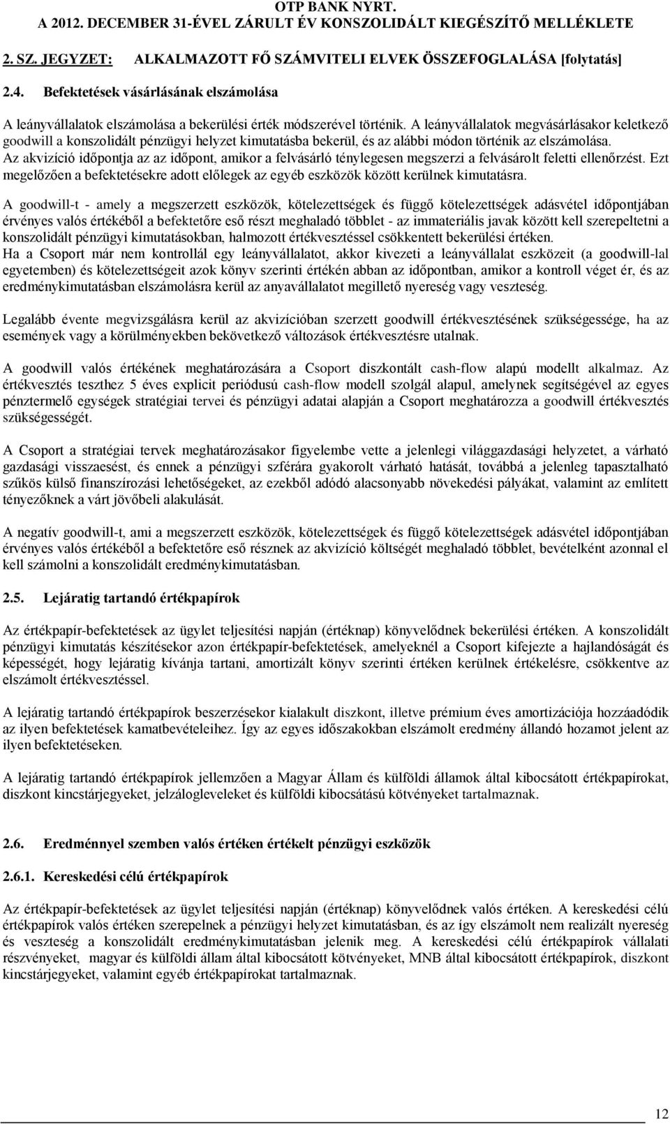 A leányvállalatok megvásárlásakor keletkező goodwill a konszolidált pénzügyi helyzet kimutatásba bekerül, és az alábbi módon történik az elszámolása.