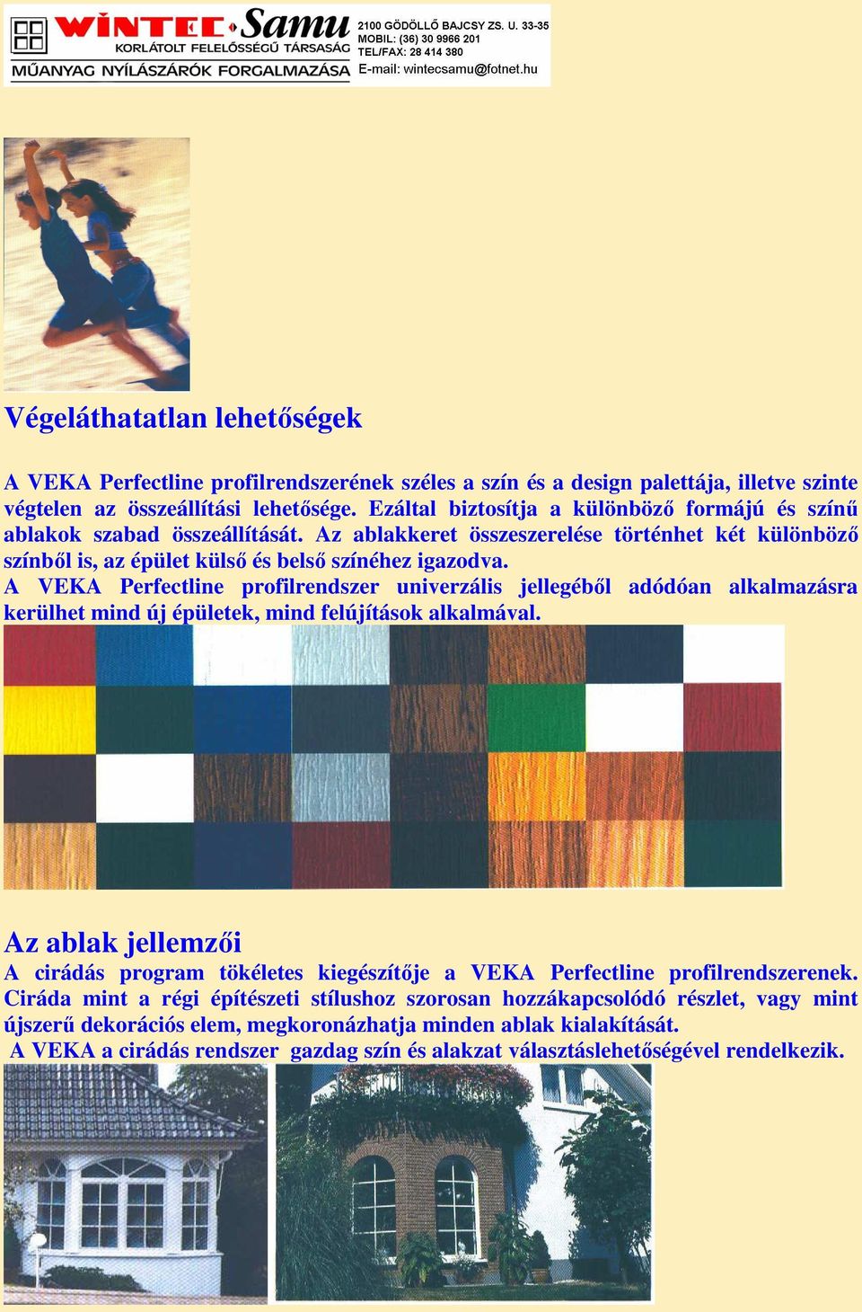 A VEKA Perfectline profilrendszer univerzális jellegébıl adódóan alkalmazásra kerülhet mind új épületek, mind felújítások alkalmával.