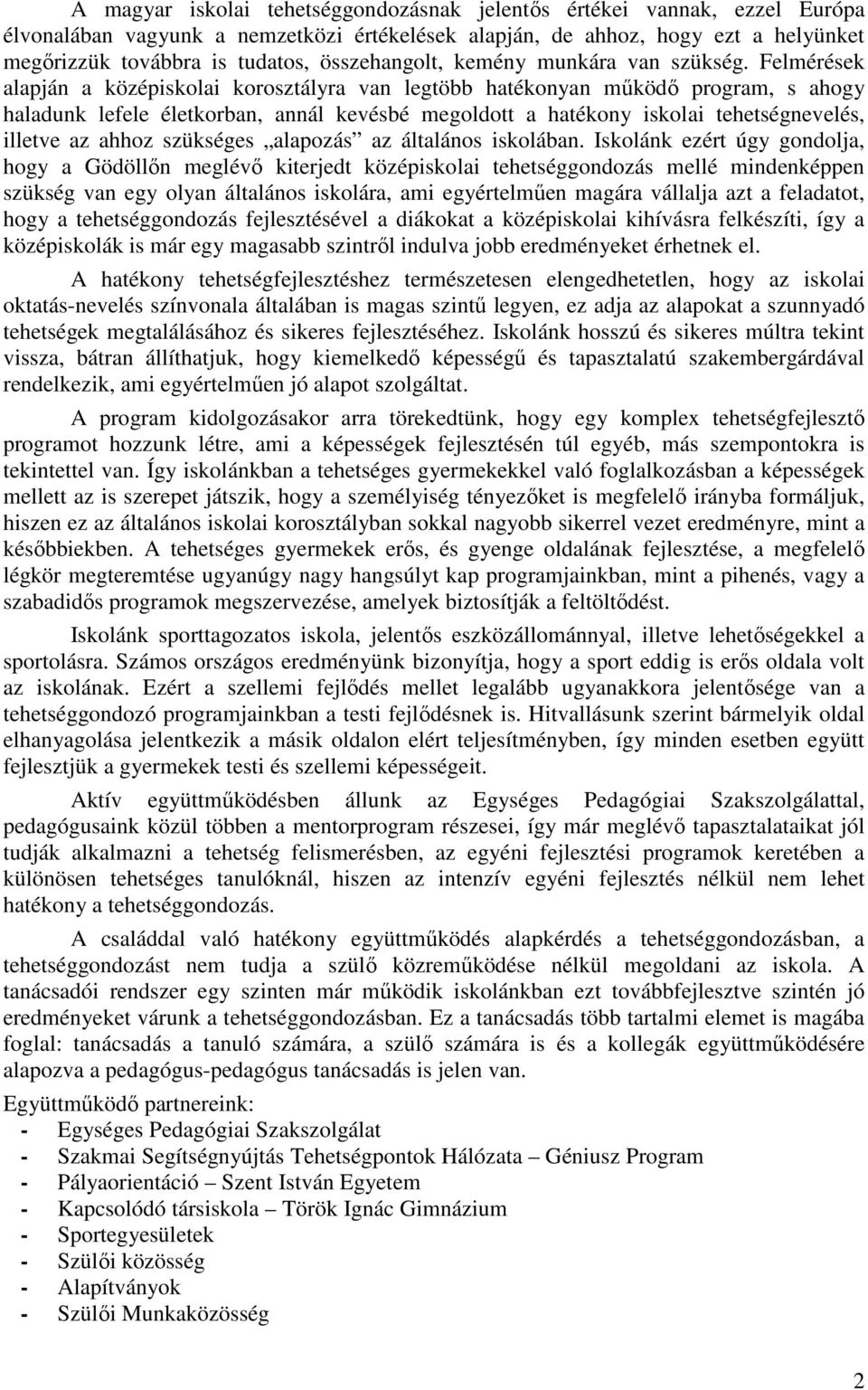 Felmérések alapján a középiskolai korosztályra van legtöbb hatékonyan működő program, s ahogy haladunk lefele életkorban, annál kevésbé megoldott a hatékony iskolai tehetségnevelés, illetve az ahhoz