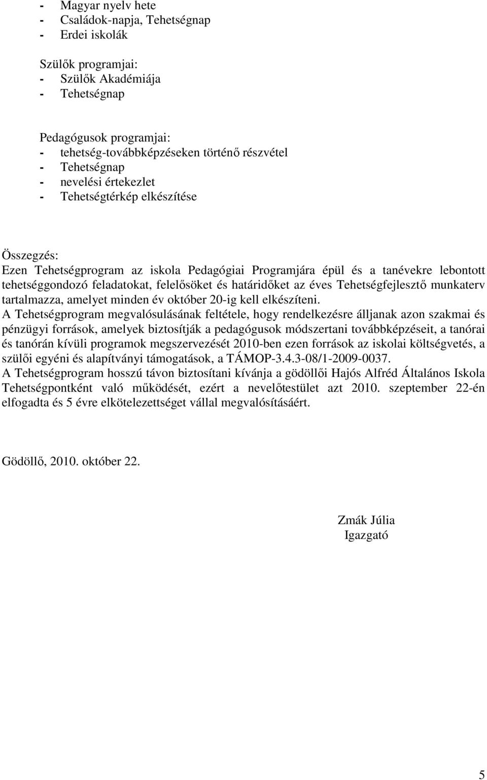 és határidőket az éves Tehetségfejlesztő munkaterv tartalmazza, amelyet minden év október 20-ig kell elkészíteni.