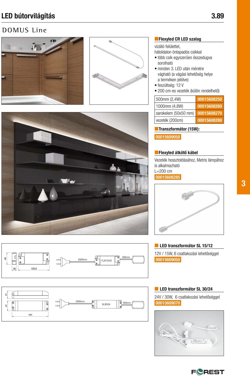 00015608260 sarokelem (50x50 mm) 00015608270 vezeték (200cm) 00015608280 Transzformátor (15W): 00015609050 Flexyled átkötő kábel Vezeték hossztoldásához, Metris