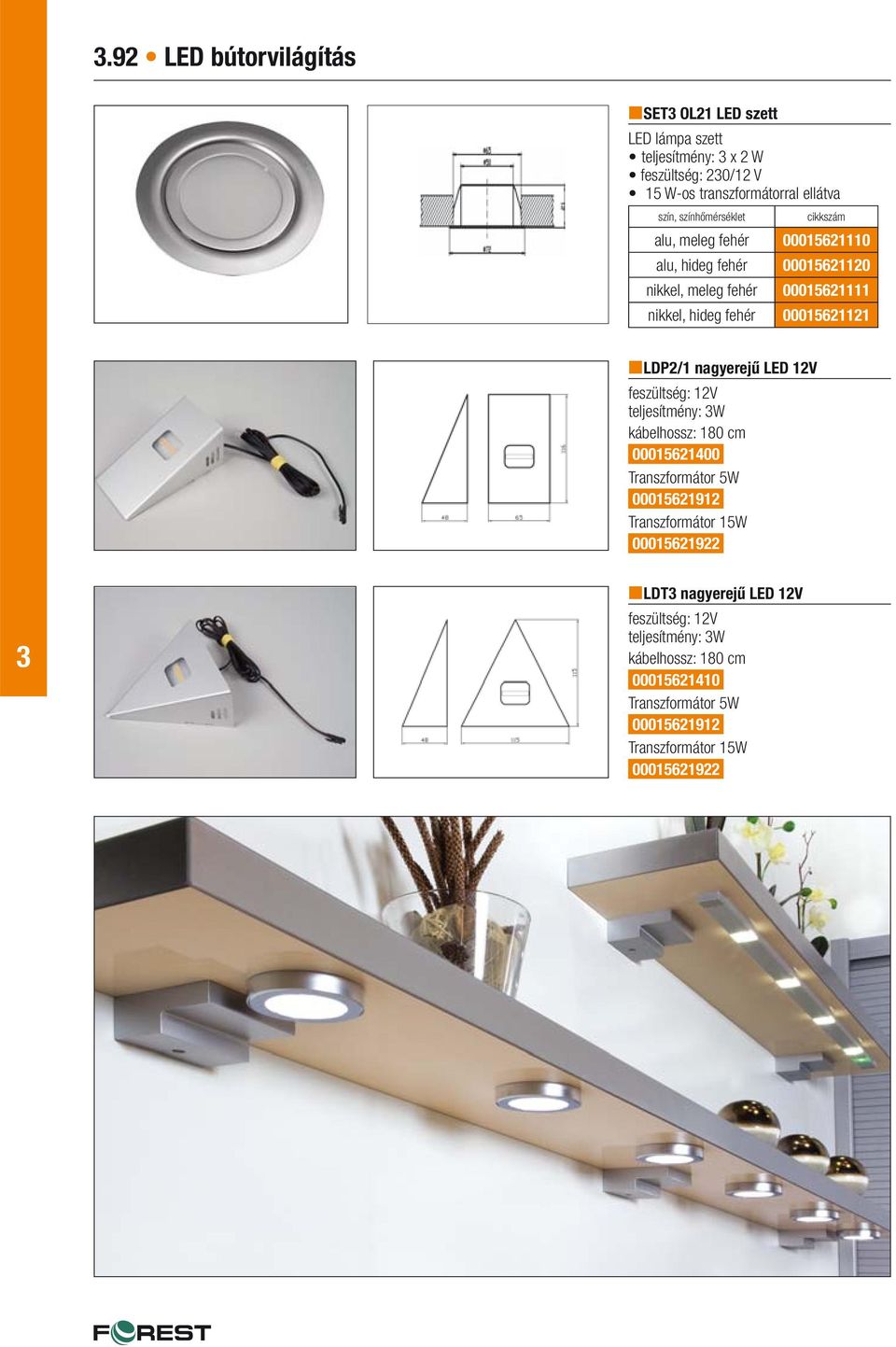 LED 12V feszültség: 12V teljesítmény: W kábelhossz: 180 cm 00015621400 Transzformátor 5W 00015621912 Transzformátor 15W 00015621922 LDT