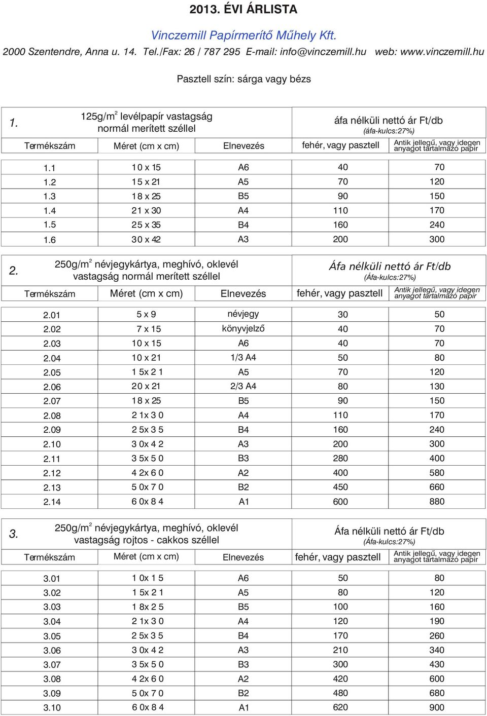 hu Pasztell szín: sárga vagy bézs 15g/m levélpapír vastagság normál merített széllel áfa nélküli nettó ár Ft/db (áfa-kulcs:7%) 1 15 x 1 10 3 18 x 5 90 150 4 5 1 x 30 5 x 35 110 1 6 30 x 4 00.