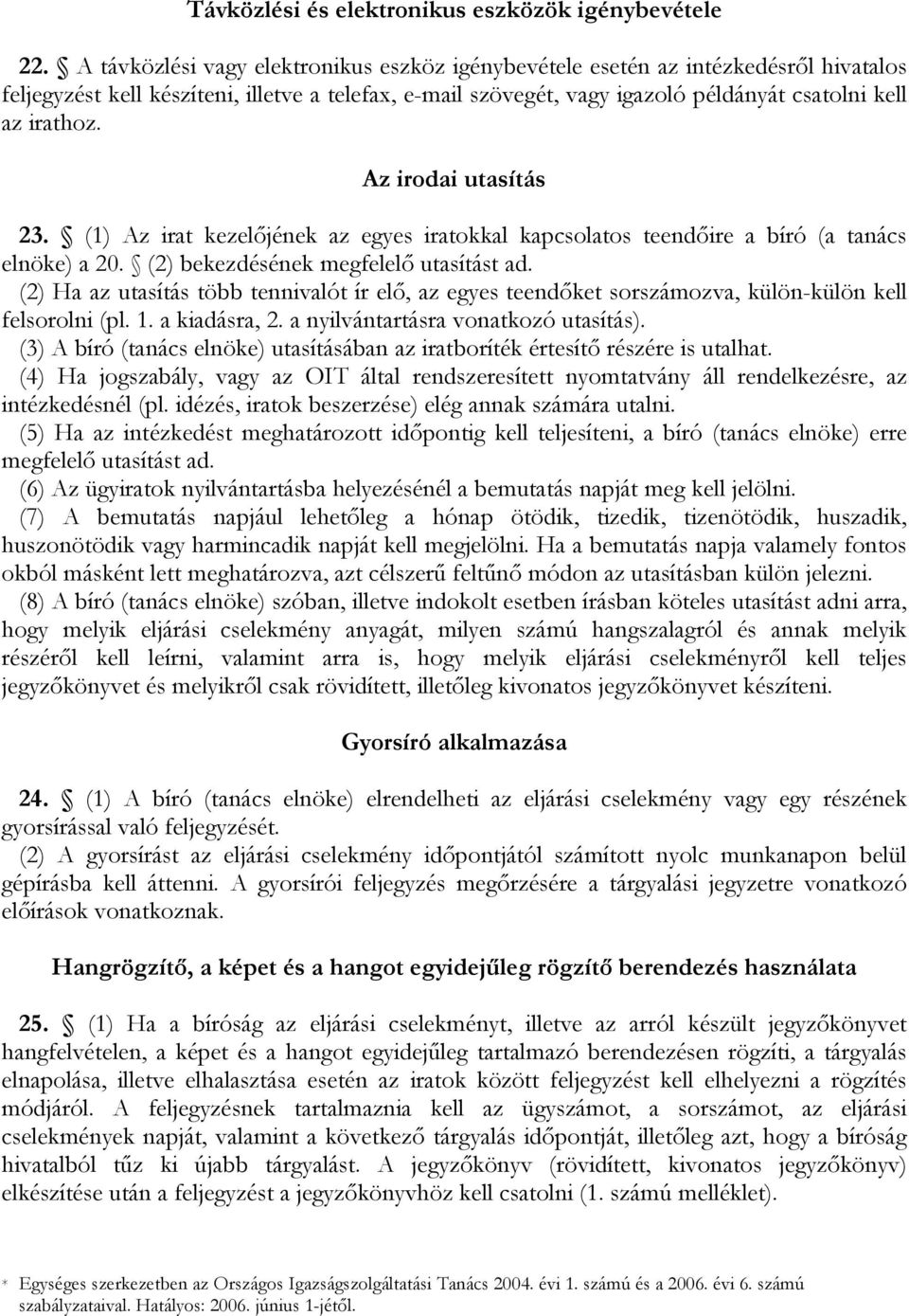 Az irodai utasítás 23. (1) Az irat kezelőjének az egyes iratokkal kapcsolatos teendőire a bíró (a tanács elnöke) a 20. (2) bekezdésének megfelelő utasítást ad.