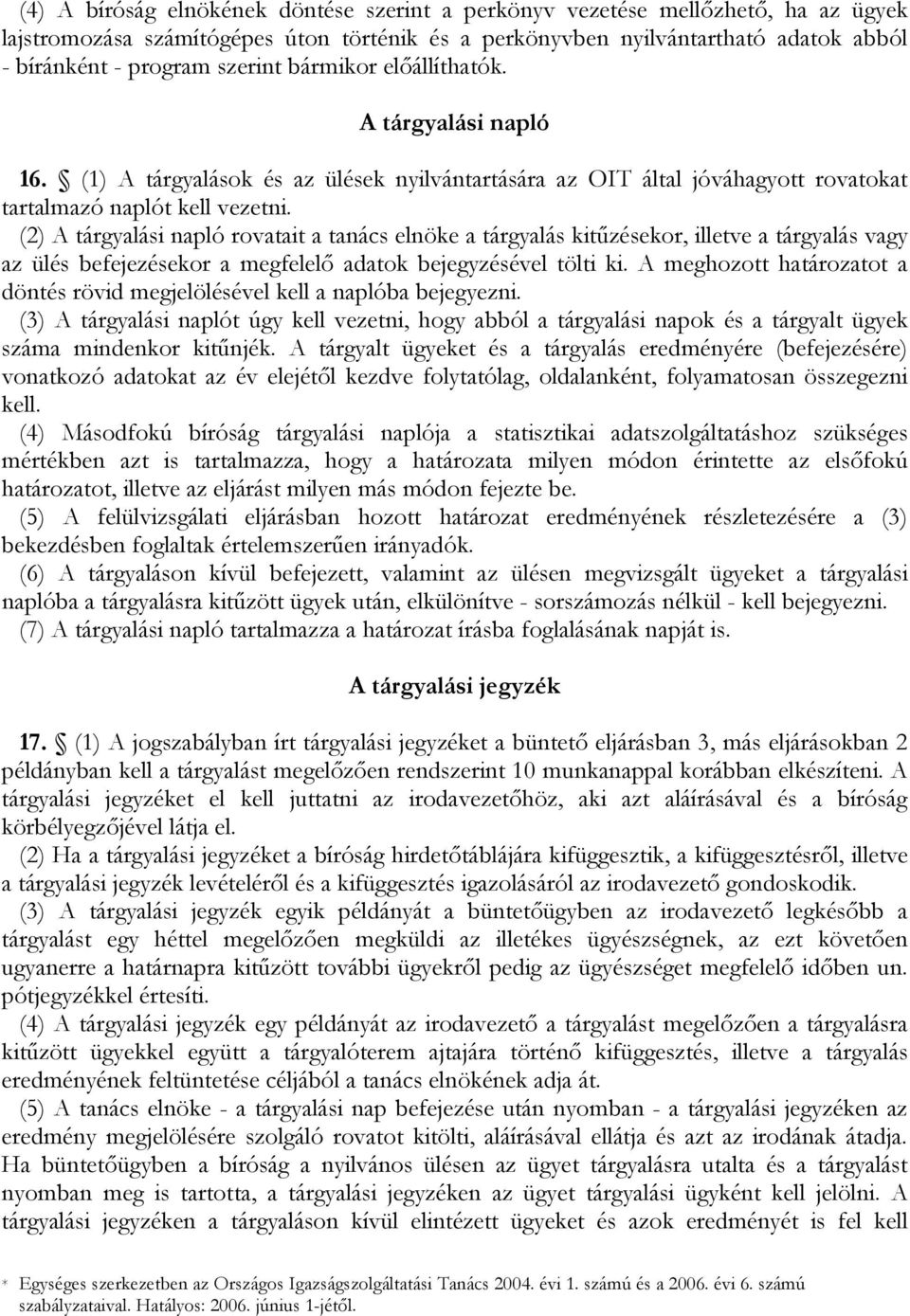 (2) A tárgyalási napló rovatait a tanács elnöke a tárgyalás kitűzésekor, illetve a tárgyalás vagy az ülés befejezésekor a megfelelő adatok bejegyzésével tölti ki.