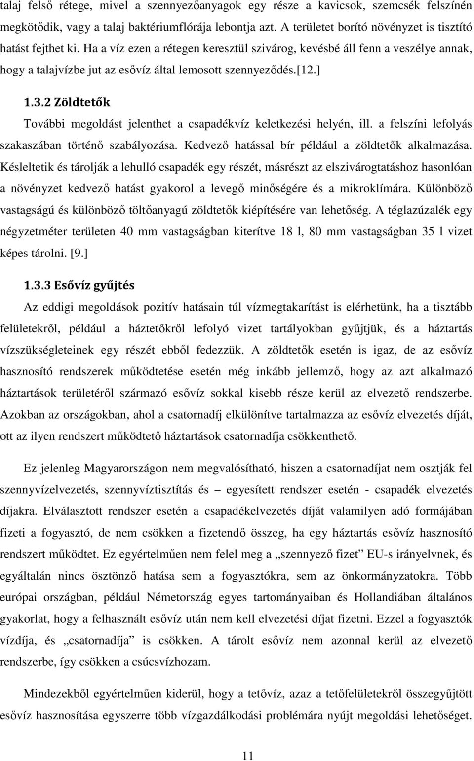 [12.] 1.3.2 Zöldtetők További megoldást jelenthet a csapadékvíz keletkezési helyén, ill. a felszíni lefolyás szakaszában történő szabályozása. Kedvező hatással bír például a zöldtetők alkalmazása.