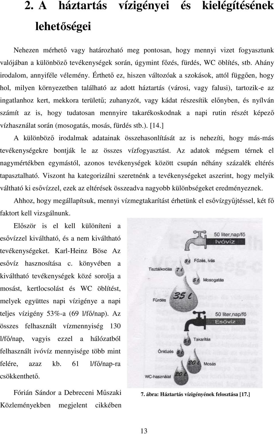 Érthető ez, hiszen változóak a szokások, attól függően, hogy hol, milyen környezetben található az adott háztartás (városi, vagy falusi), tartozik-e az ingatlanhoz kert, mekkora területű; zuhanyzót,