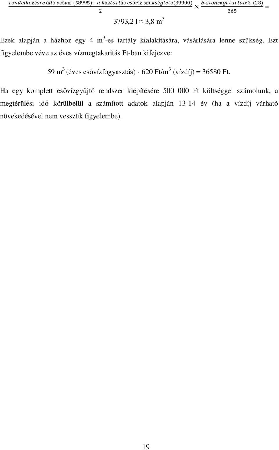 Ezt figyelembe véve az éves vízmegtakarítás Ft-ban kifejezve: 59 m 3 (éves esővízfogyasztás) 620 Ft/m 3 (vízdíj) =