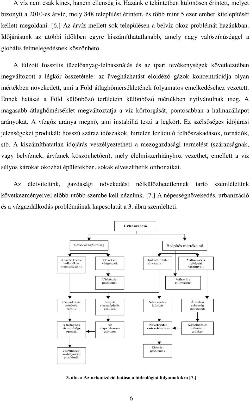 ] Az árvíz mellett sok településen a belvíz okoz problémát hazánkban. Időjárásunk az utóbbi időkben egyre kiszámíthatatlanabb, amely nagy valószínűséggel a globális felmelegedésnek köszönhető.