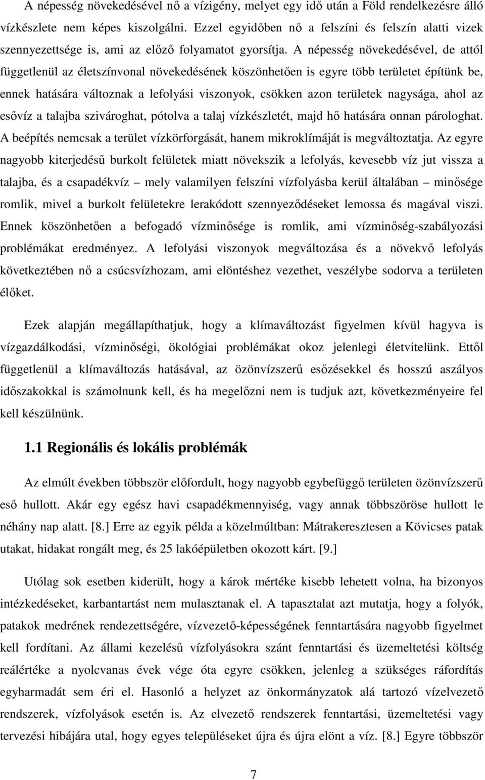 A népesség növekedésével, de attól függetlenül az életszínvonal növekedésének köszönhetően is egyre több területet építünk be, ennek hatására változnak a lefolyási viszonyok, csökken azon területek