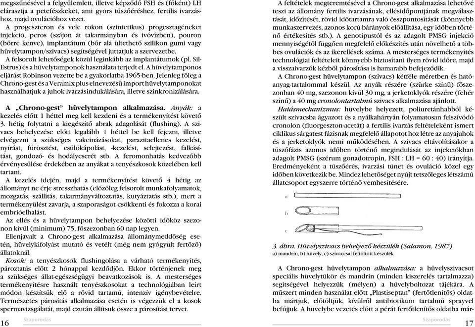hüvelytampon/szivacs) segítségével juttatjuk a szervezetbe. A felsorolt lehetőségek közül leginkább az implantátumok (pl. Sil- Estrus) és a hüvelytamponok használata terjedt el.