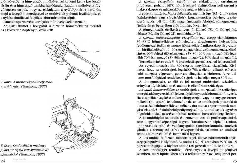 adjuk. Ismételt spermavételkor újabb műhüvelyt kell használni. Az ejakulátumot a levegőtől, a hirtelen hőmérséklet-változástól és a közvetlen napfénytől óvni kell! 7. ábra.