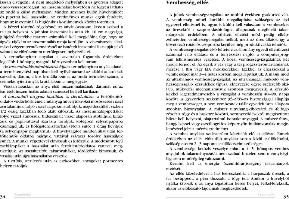 A kézzel történő rögzítésnél az anyát óvatosan, lassan szabad a talajra helyezni. A juhokat inszeminálás után kb.