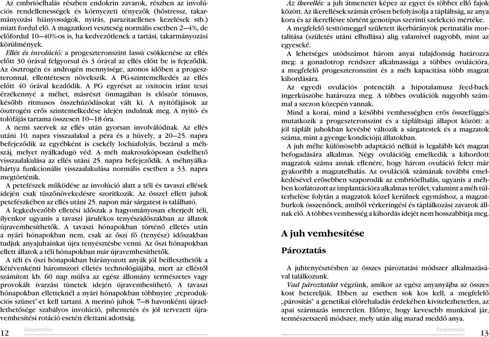 Ellés és involúció: a progeszteronszint lassú csökkenése az ellés előtt 30 órával felgyorsul és 3 órával az ellés előtt be is fejeződik.